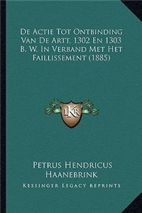 De Actie Tot Ontbinding Van De Artt. 1302 En 1303 B. W. In Verband Met Het Faillissement (1885)