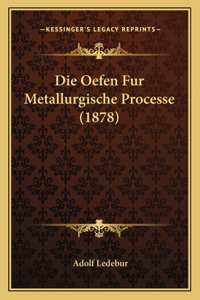 Die Oefen Fur Metallurgische Processe (1878)