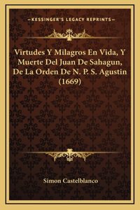 Virtudes Y Milagros En Vida, Y Muerte Del Juan De Sahagun, De La Orden De N. P. S. Agustin (1669)