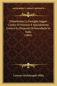 Difendiamo La Famiglia Saggio Contro Il Divorzio E Specialmente Contro La Proposta Di Introdurlo In Italia (1893)