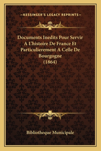 Documents Inedits Pour Servir A L'histoire De France Et Particulierement A Celle De Bourgogne (1864)