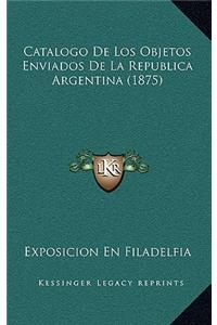 Catalogo De Los Objetos Enviados De La Republica Argentina (1875)