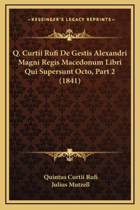 Q. Curtii Rufi De Gestis Alexandri Magni Regis Macedonum Libri Qui Supersunt Octo, Part 2 (1841)