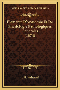 Elements D'Anatomie Et De Physiologie Pathologiques Generales (1874)