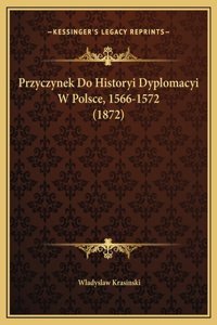 Przyczynek Do Historyi Dyplomacyi W Polsce, 1566-1572 (1872)