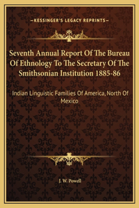 Seventh Annual Report Of The Bureau Of Ethnology To The Secretary Of The Smithsonian Institution 1885-86