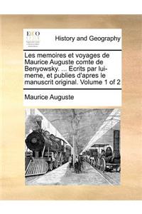 Les Memoires Et Voyages de Maurice Auguste Comte de Benyowsky. ... Ecrits Par Lui-Meme, Et Publies D'Apres Le Manuscrit Original. Volume 1 of 2