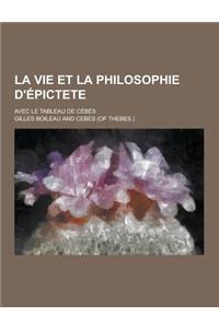 La Vie Et La Philosophie D'Epictete; Avec Le Tableau de Cebes