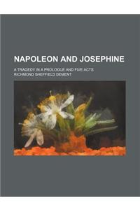 Napoleon and Josephine; A Tragedy in a Prologue and Five Acts
