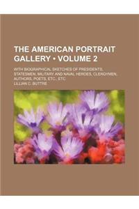 The American Portrait Gallery (Volume 2); With Biographical Sketches of Presidents, Statesmen, Military and Naval Heroes, Clergymen, Authors, Poets, E