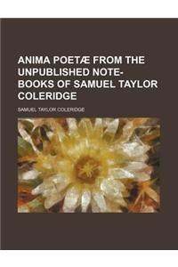 Anima Poetae from the Unpublished Note-Books of Samuel Taylor Coleridge
