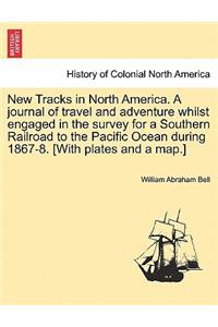 New Tracks in North America. a Journal of Travel and Adventure Whilst Engaged in the Survey for a Southern Railroad to the Pacific Ocean During 1867-8. [With Plates and a Map.]