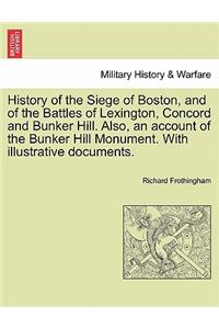 History of the Siege of Boston, and of the Battles of Lexington, Concord and Bunker Hill. Also, an Account of the Bunker Hill Monument. with Illustrative Documents.