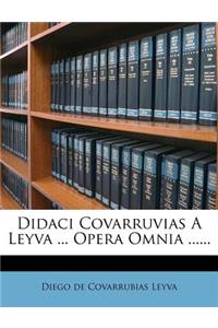 Didaci Covarruvias A Leyva ... Opera Omnia ......