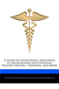 A Guide to Gynecology, Including Its Background and Coverage, Related Diseases, Therapies, and More