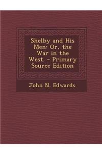Shelby and His Men: Or, the War in the West.