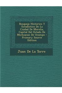 Bosquejo Historico y Estadistico de La Ciudad de Morelia, Capital del Estado de Michoacan de Ocampo