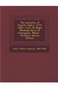 The Ancestry of Charity Haley, 1775-1800: Wife of Major Nicholas Davis of Limington, Maine