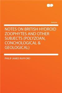 Notes on British Hydroid Zoophytes and Other Subjects (Polyzoan, Conchological & Geological)