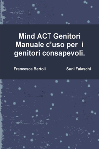 Mind ACT Genitori Manuale d'uso per i genitori consapevoli.