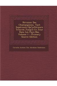 Revision Des Champignons, Tant Superieurs Qu'inferieurs Trouves Jusqu'a Ce Jour Dans Les Pays-Bas, Volume 1 - Primary Source Edition