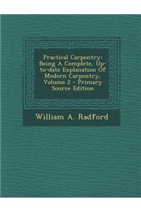 Practical Carpentry: Being a Complete, Up-To-Date Explanation of Modern Carpentry, Volume 2