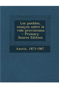 Los Pueblos, Ensayos Sobre La Vida Provinciana - Primary Source Edition