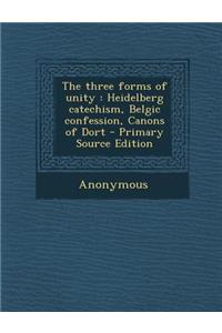 The Three Forms of Unity: Heidelberg Catechism, Belgic Confession, Canons of Dort