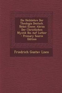 Die Heilslehre Der Theologia Deutsch. Nebst Einem Abriss Der Christlichen Mystik Bis Auf Luther - Primary Source Edition