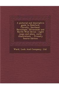 A Pictorial and Descriptive Guide to Bideford, Clovelly, Hartland, Barnstaple, Ilfracombe and North-West Devon