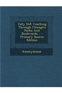 Tally Ho!: Coaching Through Chicago's Parks and Boulevards... - Primary Source Edition