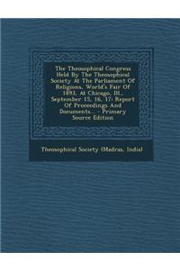 The Theosophical Congress Held by the Theosophical Society at the Parliament of Religions, World's Fair of 1893, at Chicago, Ill., September 15, 16, 1