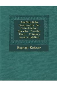 Ausfuhrliche Grammatik Der Griechischen Sprache, Zweiter Theil - Primary Source Edition