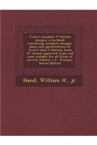 Twelve Complete V-Bottom Designs; A Textbook Containing Complete Designs, Plans and Specifications of Twelve Ideal V-Bottom Boats of Various Approved
