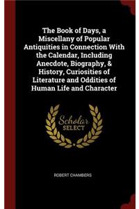 The Book of Days, a Miscellany of Popular Antiquities in Connection with the Calendar, Including Anecdote, Biography, & History, Curiosities of Literature and Oddities of Human Life and Character