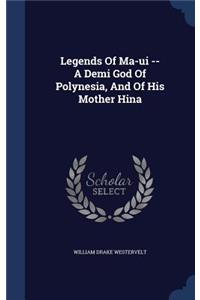 Legends Of Ma-ui -- A Demi God Of Polynesia, And Of His Mother Hina