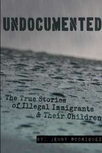 Undocumented: the True Stories of Illegal Immigrants and Their Children