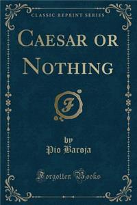 Caesar or Nothing (Classic Reprint)