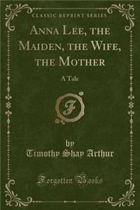Anna Lee, the Maiden, the Wife, the Mother