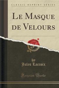 Le Masque de Velours (Classic Reprint)