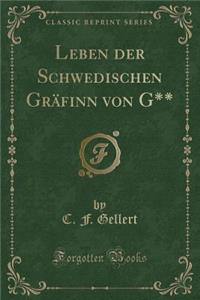 Leben Der Schwedischen Gräfinn Von G** (Classic Reprint)