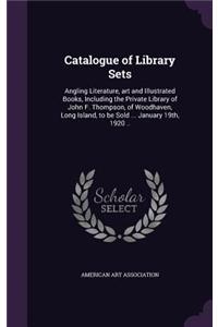 Catalogue of Library Sets: Angling Literature, art and Illustrated Books, Including the Private Library of John F. Thompson, of Woodhaven, Long Island, to be Sold ... January 