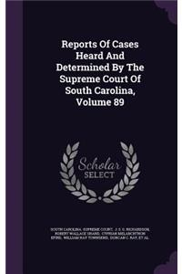 Reports of Cases Heard and Determined by the Supreme Court of South Carolina, Volume 89