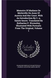 Memoirs Of Madame De Motteville On Anne Of Austria And Her Court. With An Introduction By C.-a. Sainte-beuve. Translated By Katharine P. Wormeley, Illustrated With Portraits From The Original, Volume 1