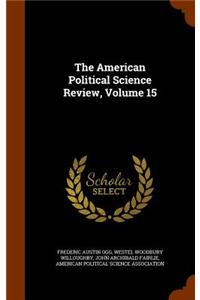 The American Political Science Review, Volume 15