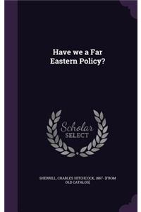 Have we a Far Eastern Policy?