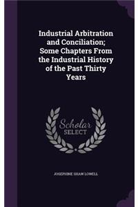 Industrial Arbitration and Conciliation; Some Chapters from the Industrial History of the Past Thirty Years