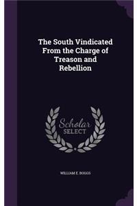 The South Vindicated from the Charge of Treason and Rebellion