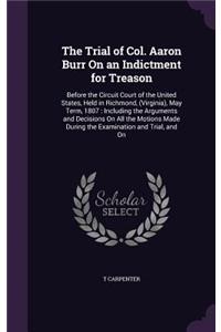 The Trial of Col. Aaron Burr On an Indictment for Treason