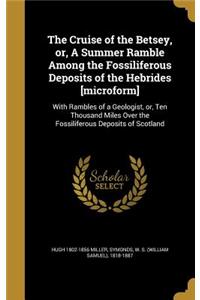 The Cruise of the Betsey, or, A Summer Ramble Among the Fossiliferous Deposits of the Hebrides [microform]